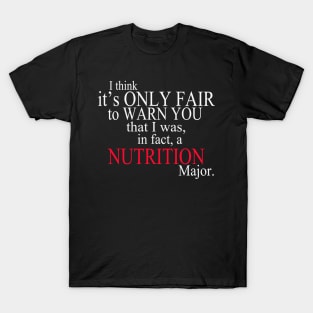 I Think It’s Only Fair To Warn You That I Was, In Fact, A Nutrition Major T-Shirt